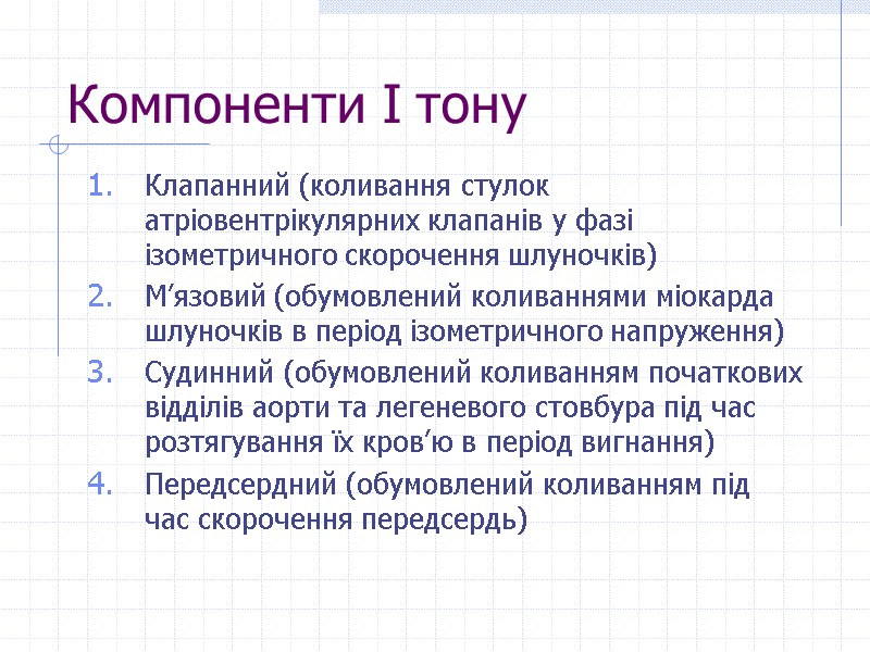 Компоненти І тону Клапанний (коливання стулок атріовентрікулярних клапанів у фазі ізометричного скорочення шлуночків) М’язовий